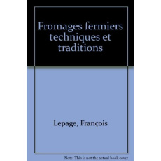 FROMAGES FERMIERS. Techniques et traditions - Corcy Jean-Christophe ; Lepage François