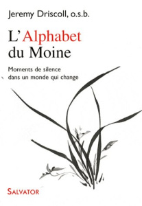 L'Alphabet du Moine. Moments de silence dans un monde qui change - Driscoll Jeremy ; Lauzol Jacqueline