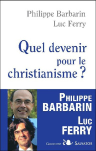 Quel devenir pour le christianisme ? - Barbarin Philippe ; Ferry Luc ; Rougé Matthieu ; G
