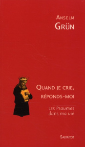 Quand je crie, réponds-moi. Les Psaumes dans ma vie - Grün Anselm ; Wilwerth-Guitard Marie-Lys