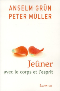 Jeûner avec le corps et l'esprit - Grün Anselm ; Müller Peter ; Kremer Robert ; Wilwe