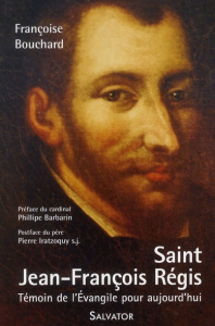 Saint Jean-François Régis (1597-1640). Un témoin de l'Evangile pour aujourd'hui - Bouchard Françoise ; Barbarin Philippe ; Iratzoquy