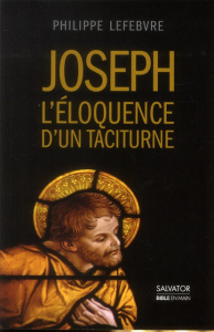Joseph, l'éloquence d'un taciturne. Enquête sur l'époux de Marie à la lumière de l'Ancien Testament - Lefebvre Philippe