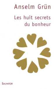 Les huit secrets du bonheur. La voie octuple des Béatitudes - Grün Anselm ; Lanfranchi-Veyret Christiane