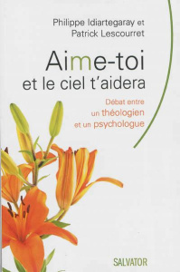Aime-toi et le ciel t'aidera. Débat entre un théologien et un psychologue - Idiartegaray Philippe ; Lescourret Patrick ; Vanie