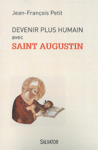 Devenir plus humain avec saint Augustin - Petit Jean-François