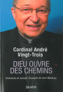 Dieu ouvre des chemins. Itinéraires en suivant l'Evangile de saint Matthieu - Vingt-Trois André