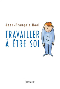 Travailler à être soi - Noel Jean-François