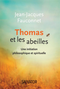 Thomas et les abeilles. Une initiation philosophique et spirituelle - Fauconnet Jean-Jacques