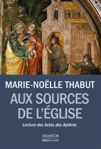 Aux sources de l'Eglise. Lecture des Actes des Apôtres - Thabut Marie-Noëlle