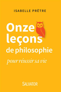 Onze leçons de philosophie pour réussir sa vie - Pretre Isabelle