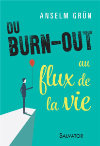 Du burn out au flux de la vie - Grün Anselm