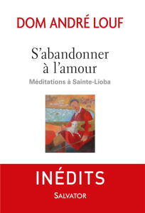 S'abandonner à l'amour. Méditations à Sainte-Lioba - Louf André ; Wright Charles
