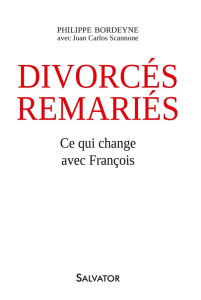 Divorcés remariés : ce qui change avec François - Bordeyne Philippe ; Scannone Juan Carlos