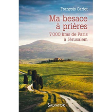 Ma besace à prières - A pieds de Paris à Jérusalem - Cariot François