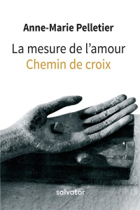 Le mesure de l'amour. Chemin de croix - Pelletier Anne-Marie