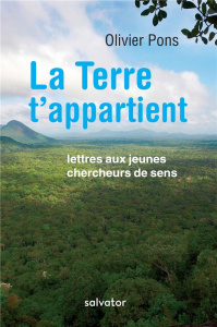 La Terre t'appartient. Lettres ouvertes aux jeunes chercheurs de sens - Pons Olivier ; Petitclerc Jean-Marie