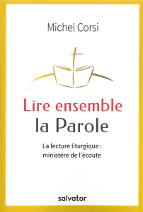 Lire ensemble la Parole. La lecture liturgique : ministère de l'écoute - Corsi Michel ; Crivelli Jean-Claude