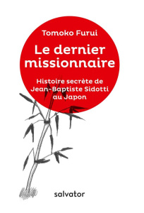 Le dernier missionnaire. Histoire secrète de Jean-Baptiste Sidotti au Japon - Furui Tomoko ; Garoche Sylvie ; Denis Jean-Pierre