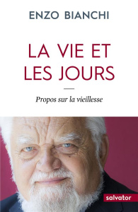 La vie et les jours. Propos sur la vieillesse - Bianchi Enzo ; Garoche Sylvie