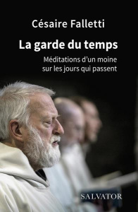 La garde du temps. Méditations d'un moine sur les jours qui passent - Falletti Césaire ; Garoche Sylvie