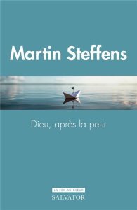 Dieu, après la peur - Steffens Martin