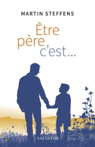 Etre père, c'est... - Steffens Martin