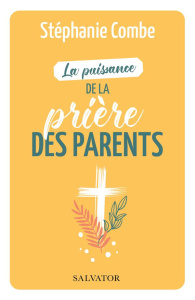 La puissance de la prière des parents - Combe Stéphanie