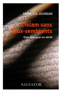L'Islam sans faux-semblants. Pour dialoguer en vérité - Jourdan François
