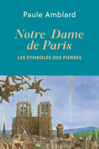 Notre-Dame de Paris - Le symbole des pierres - Amblard Paule