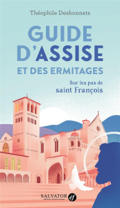Guide d’Assise et des ermitages. Sur les pas de saint François, 7e édition - Desbonnets Théophile ; Delsaut Serge ; Marniquet D