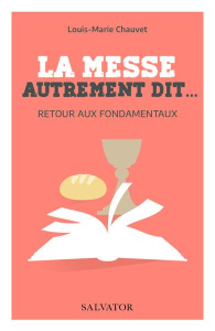La messe autrement dit - Retour aux fondamentaux - Chauvet Louis Marie