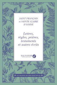 Lettres, règles, prières, testaments et autres écrits - Saint François ; Sainte Claire d'Assise