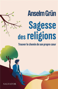 Sagesse des religions - Trouver le chemin de son propre coeur - Grün Anselm