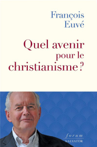 Quel avenir pour le christianisme ? - Euvé François