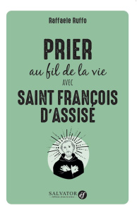 Prier au fil de la vie avec Saint François d'Assise - Ruffo Raffaele