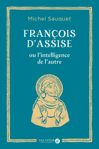 François d’Assise ou l’intelligence de l’autre - Sauquet Michel