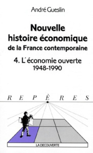 NOUVELLE HISTOIRE ECONOMIQUE DE LA FRANCE CONTEMPORAINE. Tome 4, L'économie ouverte 1948-1990 - Gueslin André