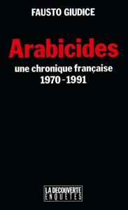 Arabicides. Une chronique française (1970-1991) - Giudice Fausto