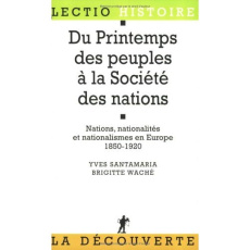 Du printemps des peuples à la Société des nations. Nations, nationalités et nationalismes en Europe, - Waché Brigitte ; Santamaria Yves