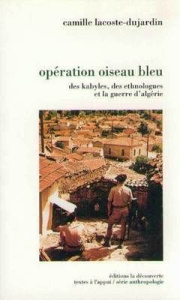 Opération Oiseau bleu. Des Kabyles, des ethnologues et la guerre en Algérie - Lacoste-Dujardin Camille