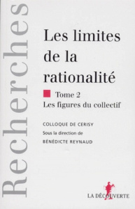 Les limites de la rationalité. Tome 2, Les figures du collectif - Reynaud Bénédicte