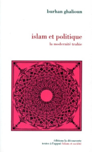 Islam et politique. La modernité trahie - Ghalioun Burhan