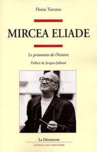 Mircea Eliade. Le prisonnier de l'histoire - Turcanu Florin ; Julliard Jacques
