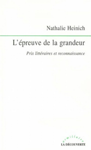 L'EPREUVE DE LA GRANDEUR. Prix littéraires et reconnaissance - Heinich Nathalie