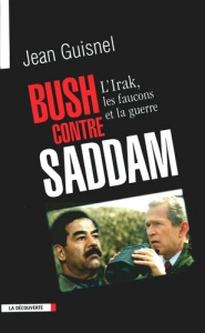 Bush contre Saddam. L'Irak, les faucons et la guerre - Guisnel Jean