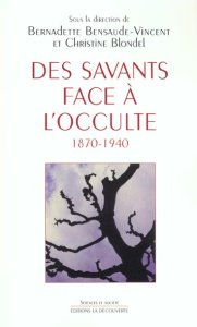 Des savants face à l'occulte 1870-1940 - Bensaude-Vincent Bernadette ; Blondel Christine