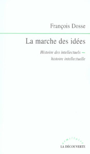 La marche des idées. Histoire des intellectuels, histoire intellectuelle - Dosse François