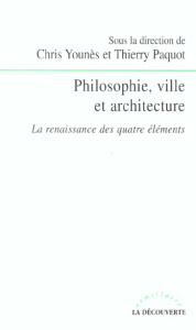 Philosophie, ville et architecture. La renaissance des quatre éléments - Younès Chris ; Paquot Thierry