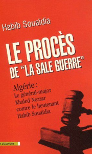 Le procès de la sale guerre. Algérie : le général-major Khaled Nezzar contre le lieutenant Habib Sou - Souaïdia Habib
